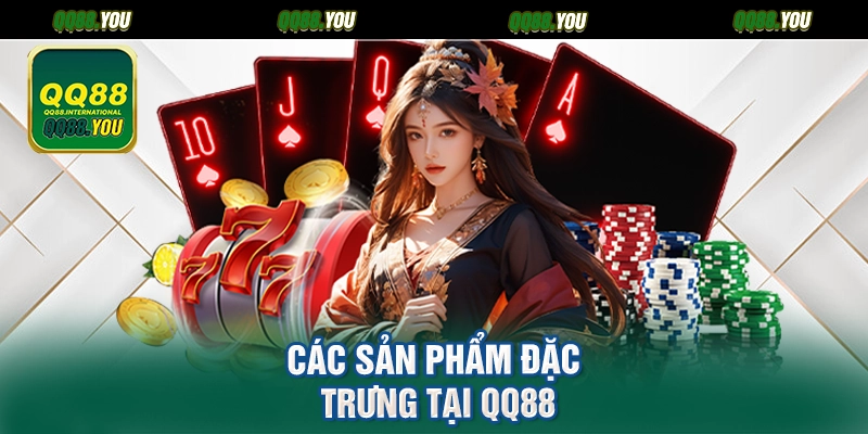 Các sản phẩm đặc trưng tại QQ88
