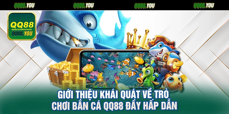 Giới thiệu khái quát về trò chơi bắn cá QQ88 đầy hấp dẫn