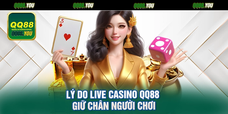 Lý do Live Casino QQ88 giữ chân người chơi