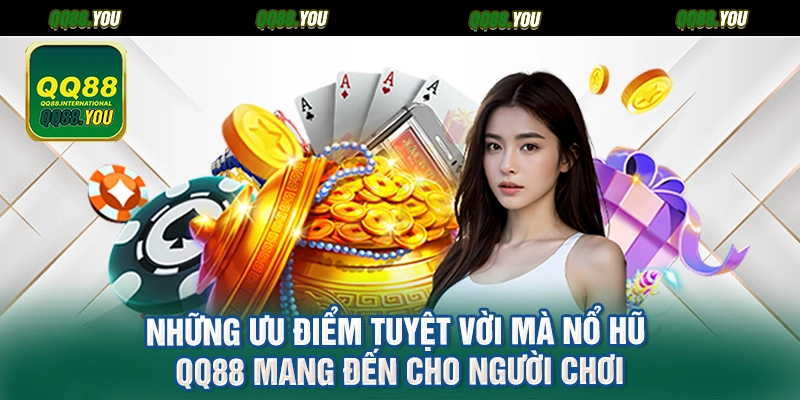 Những ưu điểm tuyệt vời mà nổ hũ QQ88 mang đến cho người chơi