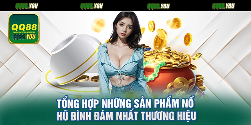 Tổng hợp những sản phẩm nổ hũ đình đám nhất thương hiệu