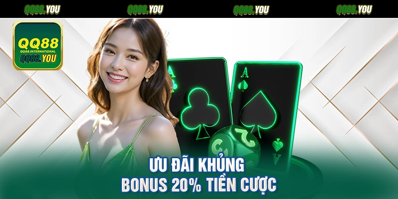 Ưu đãi khủng bonus 20% tiền cược
