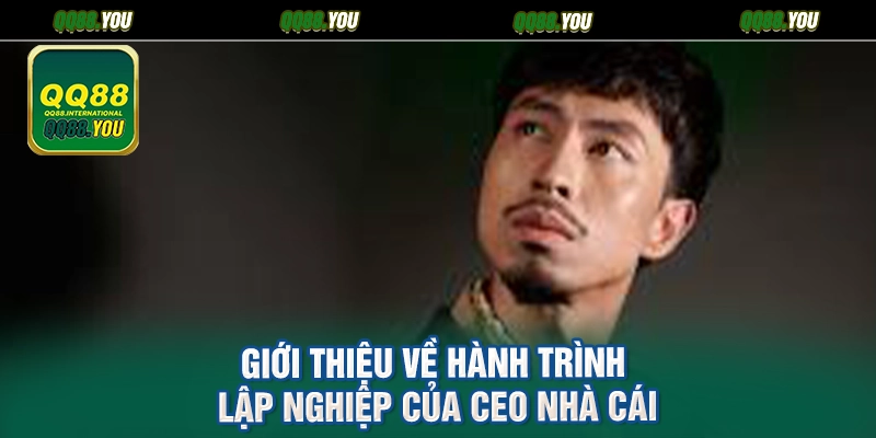 Giới thiệu về hành trình lập nghiệp của CEO nhà cái