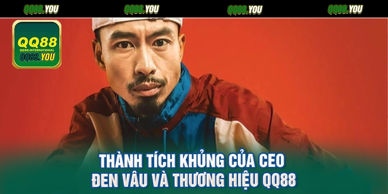 Thành tích khủng của CEO Đen Vâu và thương hiệu QQ88