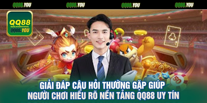 Giải đáp câu hỏi thường gặp giúp người chơi hiểu rõ nền tảng QQ88 uy tín