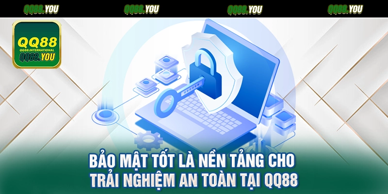 Bảo mật tốt là nền tảng cho trải nghiệm an toàn tại QQ88