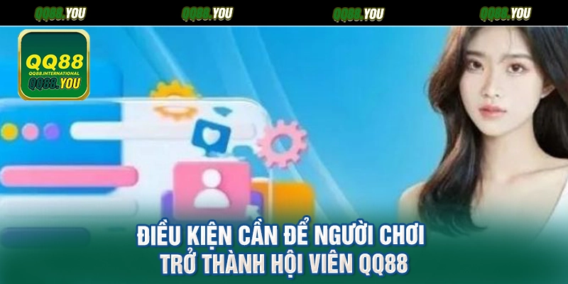 Điều kiện cần để người chơi trở thành hội viên QQ88