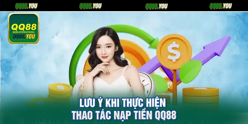 Lưu ý khi thực hiện thao tác nạp tiền QQ88