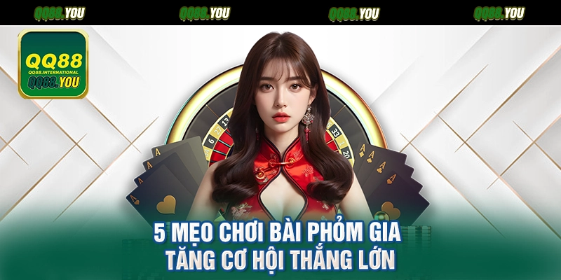 5 mẹo chơi bài phỏm gia tăng cơ hội thắng lớn