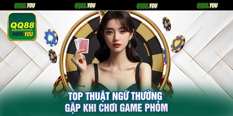 Top thuật ngữ thường gặp khi chơi game phỏm