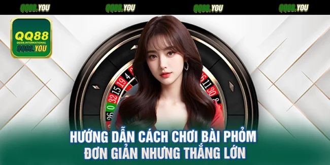 Hướng dẫn cách chơi bài phỏm đơn giản nhưng thắng lớn