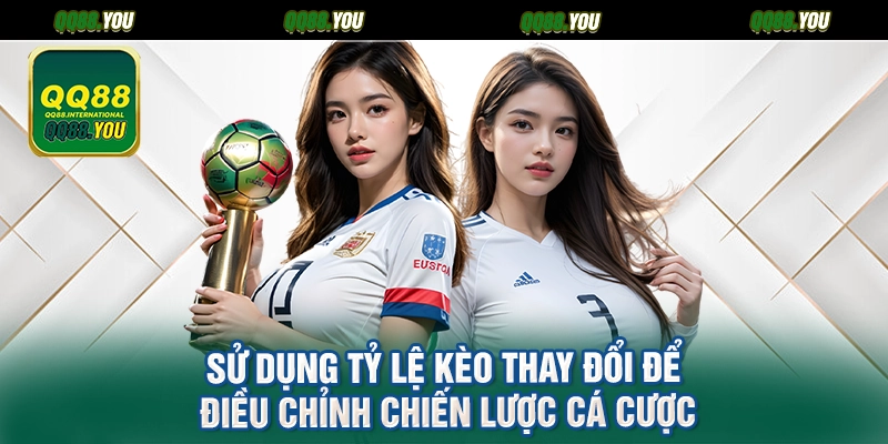 Sử dụng tỷ lệ kèo thay đổi để điều chỉnh chiến lược cá cược