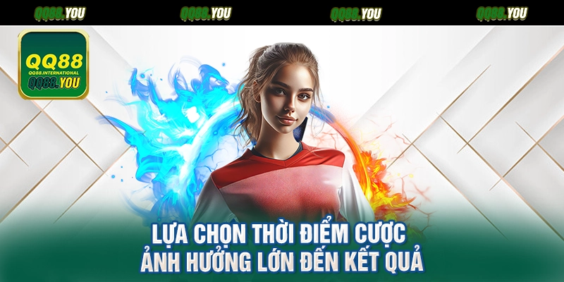 Lựa chọn thời điểm cược ảnh hưởng lớn đến kết quả