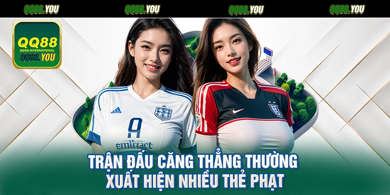 Trận đấu căng thẳng thường xuất hiện nhiều thẻ phạt