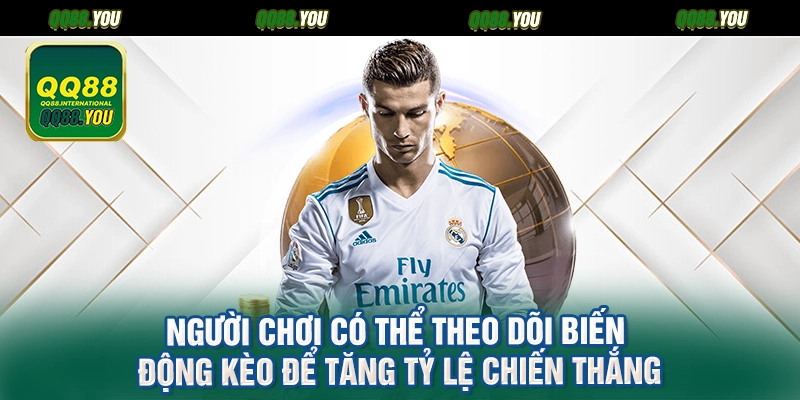 Người chơi có thể theo dõi biến động kèo để tăng tỷ lệ chiến thắng