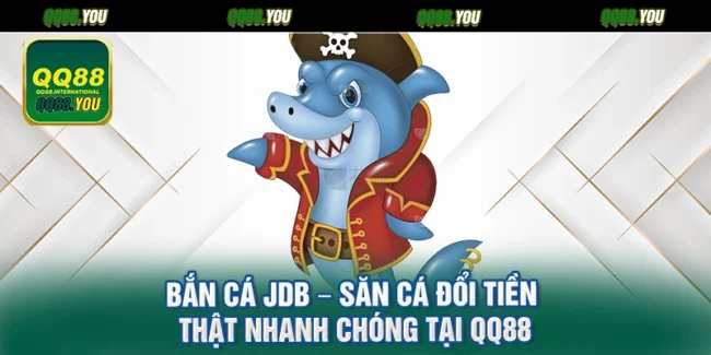 Bắn Cá Jdb – Săn Cá Đổi Tiền Thật Nhanh Chóng Tại QQ88