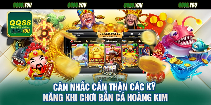 Cân nhắc cẩn thận các kỹ năng khi chơi bắn cá hoàng kim