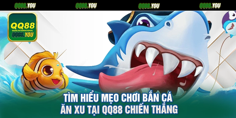Tìm hiểu mẹo chơi Bắn cá ăn xu tại QQ88 chiến thắng