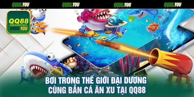 Bơi Trong Thế Giới Đại Dương Cùng Bắn Cá Ăn Xu Tại QQ88
