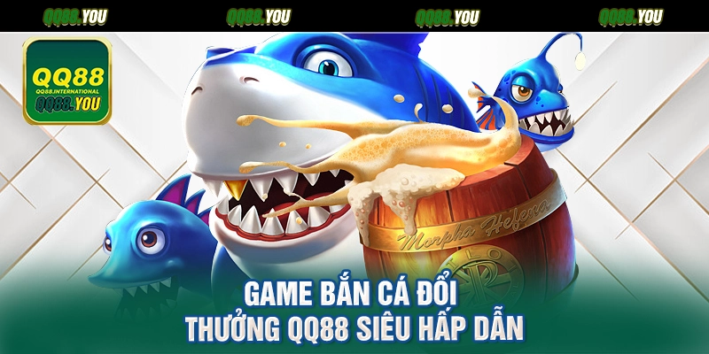 Game Bắn cá đổi thưởng QQ88 siêu hấp dẫn
