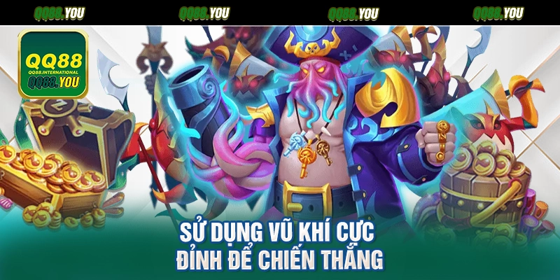 Sử dụng vũ khí cực đỉnh để chiến thắng