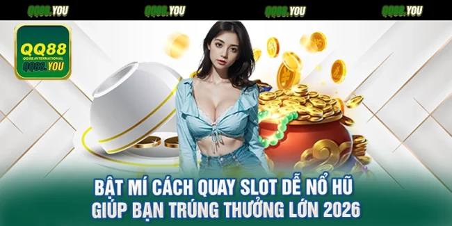 Bật Mí Cách Quay Slot Dễ Nổ Hũ Giúp Bạn Trúng Thưởng Lớn 2026