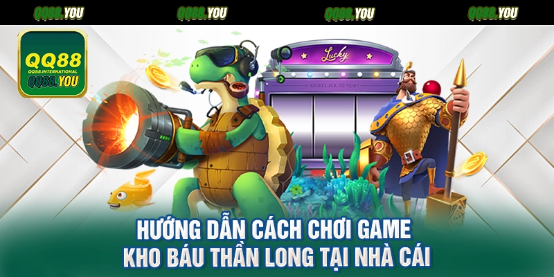 Hướng dẫn cách chơi game Kho Báu Thần Long tại nhà cái