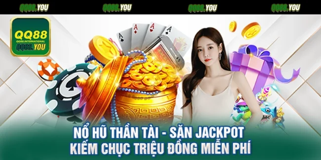 Nổ Hũ Thần Tài - Săn Jackpot Kiếm Chục Triệu Đồng Miễn Phí